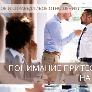 УВАЖИТЕЛЬНОЕ И СПРАВЕДЛИВОЕ ОТНОШЕНИЕ: ПОНИМАНИЕ ПРИТЕСНЕНИЙ НА РАБОТЕ